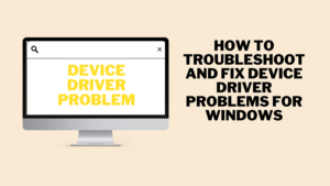 How to Troubleshoot and Fix Device Driver Problems for Windows